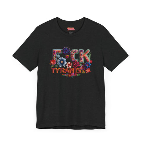 Black unisex T-shirt with bold floral embroidery-style text reading "F*ck Tyrants" in vibrant colors.